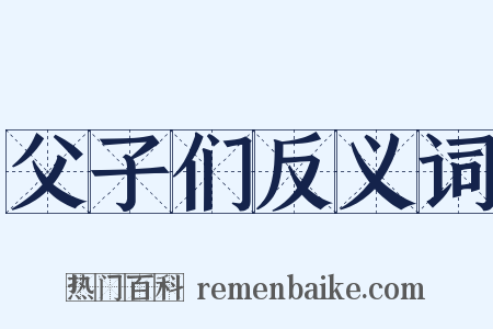 父子们反义词是什么意思的图片